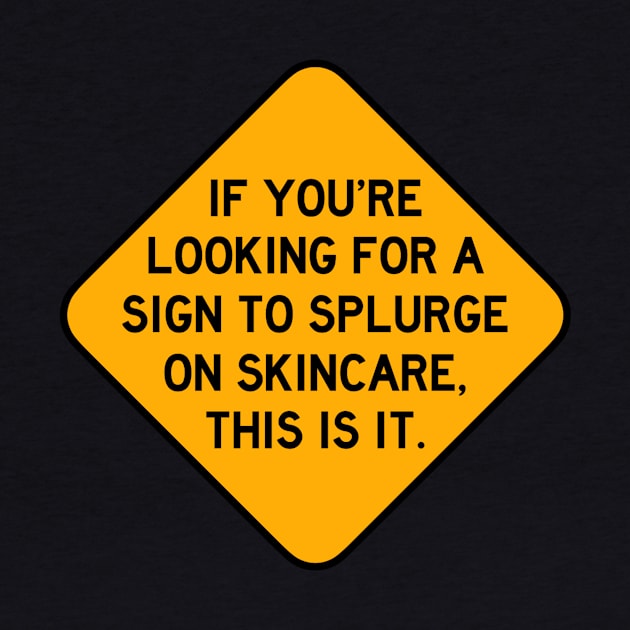 Here's a Sign to Splurge on Skincare by Bododobird